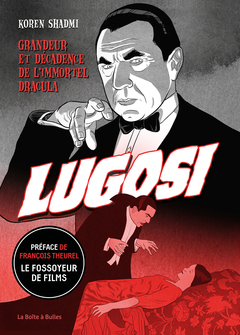 Bela Lugosi : Grandeur  et décadence de l’immortel Dracula