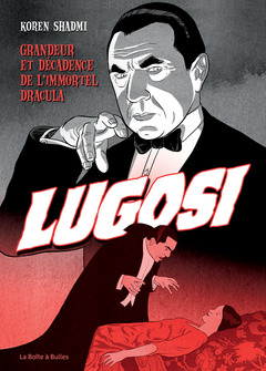Bela Lugosi - Numérique : Grandeur  et décadence de l’immortel Dracula