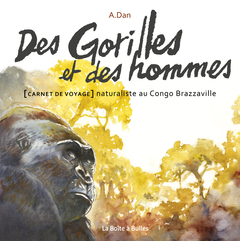 Des Gorilles et des hommes : [Carnet de voyage] naturaliste au Congo Brazzaville